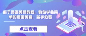 麻子漫画剪辑教程,教你学会简单的漫画剪辑,新手必看-网赚项目众筹网