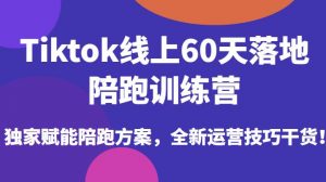 Tiktok线上60天落地陪跑训练营,独家赋能陪跑方案,全新运营技巧干货-网赚项目众筹网