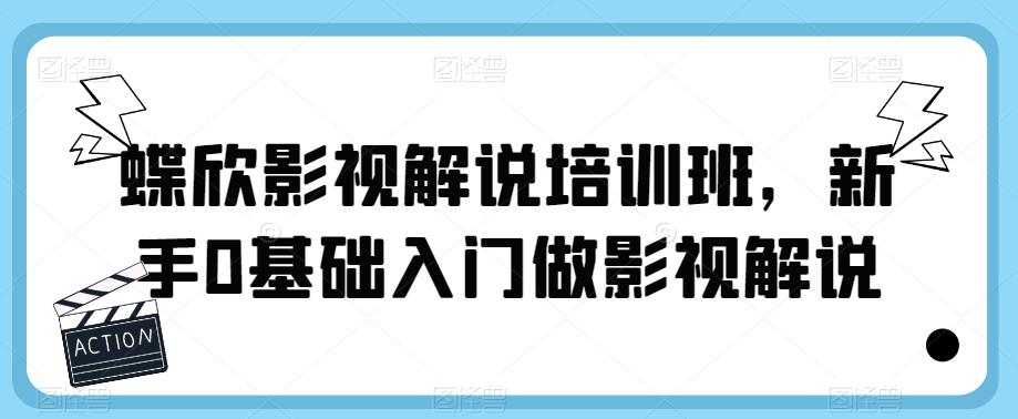蝶欣影视解说培训班，新手0基础入门做影视解说-网赚项目众筹网
