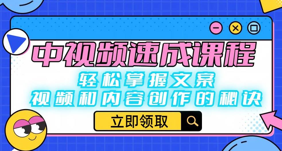 中视频速成课程：轻松掌握文案、视频和内容创作的秘诀-网赚项目众筹网