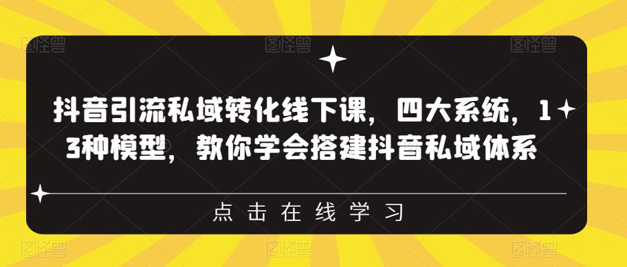 抖音引流私域转化线下课，四大系统，13种模型，教你学会搭建抖音私域体系-网赚项目众筹网