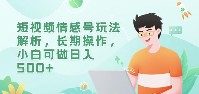 短视频情感号玩法解析，长期操作，小白可做日入500+【揭秘】-网赚项目众筹网