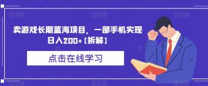 卖游戏长期蓝海项目,一部手机实现日入200+【拆解】-网赚项目众筹网