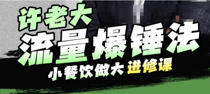 许老大流量爆锤法，小餐饮做大进修课，一年1000家店亲身案例大公开-网赚项目众筹网