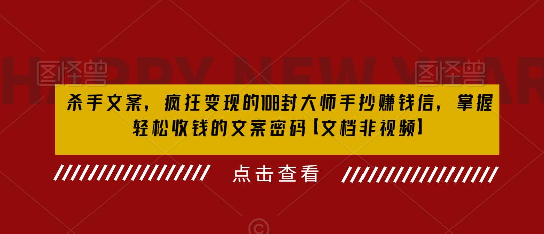 杀手文案，疯狂变现的108封大师手抄赚钱信，掌握轻松收钱的文案密码【文档非视频】-网赚项目众筹网