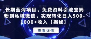 长期蓝海项目,免费资料引流宝妈粉到私域微信,实现转化日入500-1000+收入【揭秘】-网赚项目众筹网