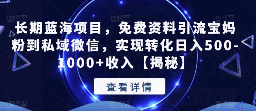 长期蓝海项目，免费资料引流宝妈粉到私域微信，实现转化日入500-1000+收入【揭秘】-网赚项目众筹网