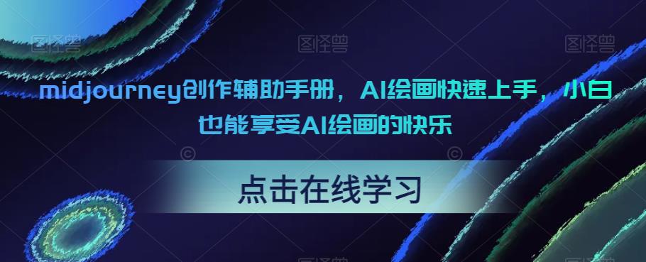 midjourney创作辅助手册，AI绘画快速上手，小白也能享受AI绘画的快乐-网赚项目众筹网
