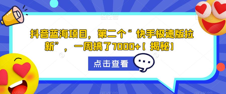 抖音蓝海项目，第二个“快手极速版拉新”，一周搞了7000+【揭秘】-网赚项目众筹网