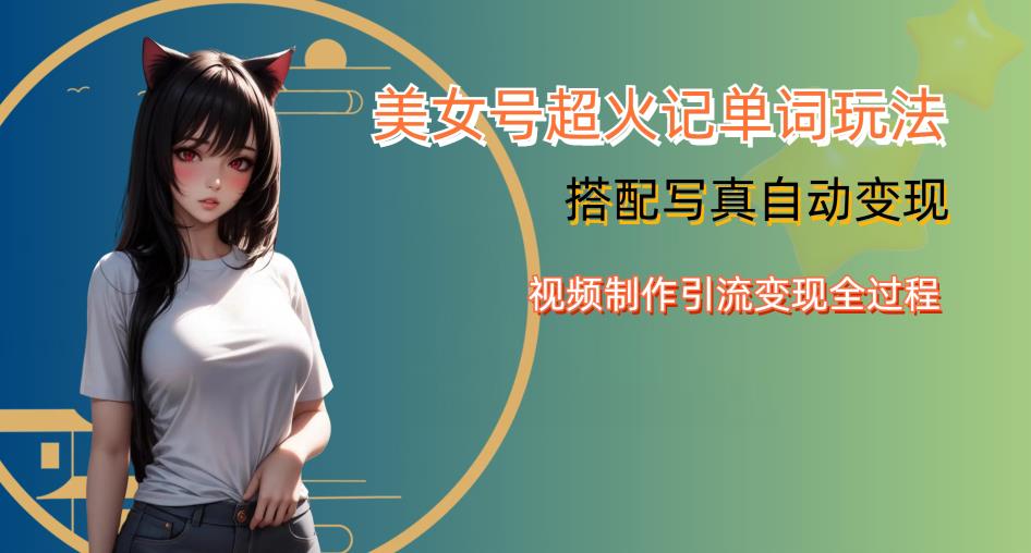 YY短视频系列美女号写真暴力变现第四期，美女号超火记单词玩法，视频制作引流变现全过程【揭秘】-网赚项目众筹网