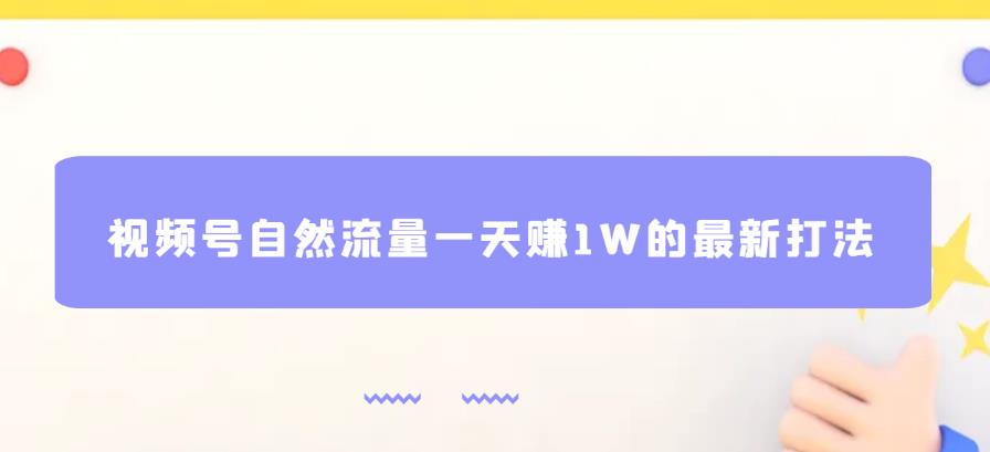 视频号自然流量一天赚1W的最新打法，基本0投资【揭秘】-网赚项目众筹网