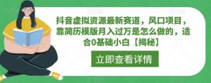 抖音虚拟资源最新赛道,风口项目,靠简历模版月入过万是怎么做的,适合0基础小白【揭秘】-网赚项目众筹网