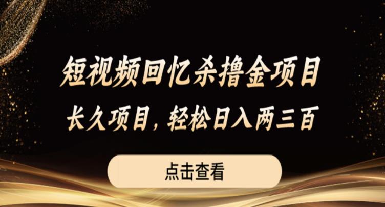 短视频回忆杀撸金项目，长久项目，轻松日入两三张【揭秘】-网赚项目众筹网