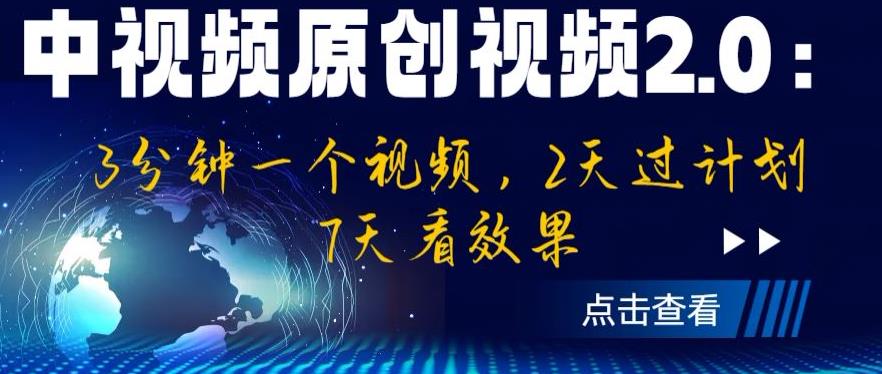 中视频原创视频2.0：3分钟一个视频，2天过计划，7天看效果【揭秘】-网赚项目众筹网