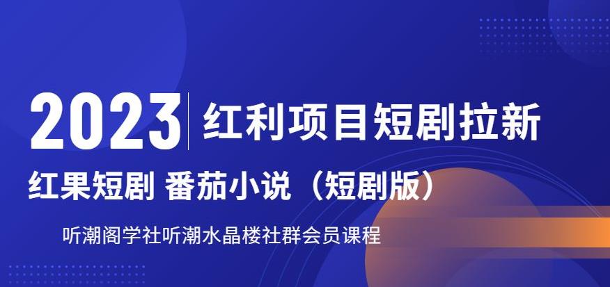 2023红利项目短剧拉新，听潮阁学社月入过万红果短剧番茄小说CPA拉新项目教程【揭秘】-网赚项目众筹网