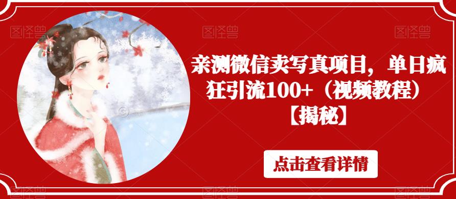 亲测微信卖写真项目，单日疯狂引流100+（视频教程）【揭秘】-网赚项目众筹网