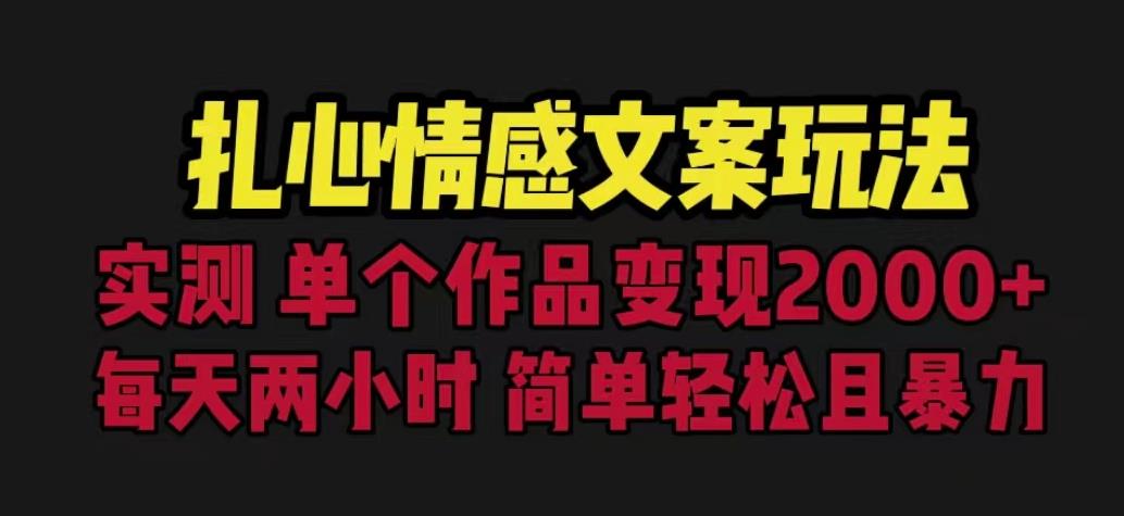 扎心情感文案玩法，单个作品变现5000+，一分钟一条原创作品，流量爆炸【揭秘】-网赚项目众筹网