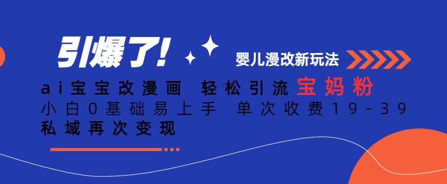 ai宝宝改漫画，轻松引流宝妈粉，小白0基础易上手，单次收费19-39，私域再次变现+【揭秘】-网赚项目众筹网