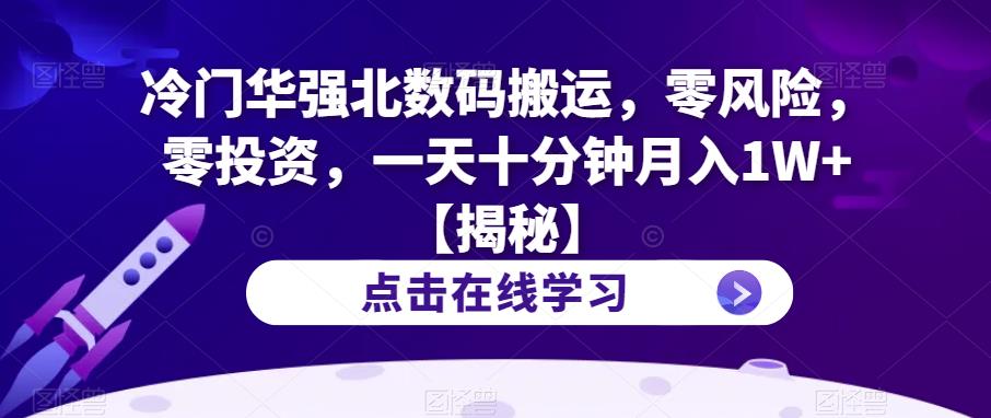 冷门华强北数码搬运，零风险，零投资，一天十分钟月入1W+【揭秘】-网赚项目众筹网