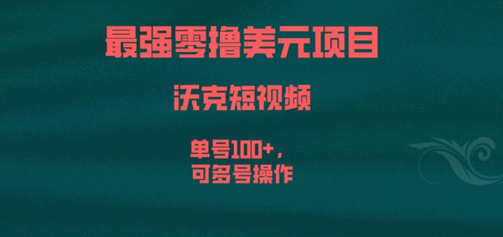 最强零撸美元项目，沃克短视频，单号100+，可多号操作【揭秘】-网赚项目众筹网