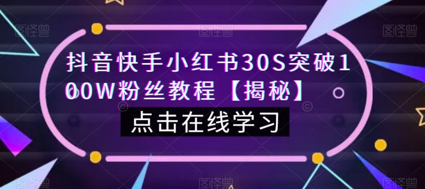 抖音快手小红书30S突破100W粉丝教程【揭秘】-网赚项目众筹网