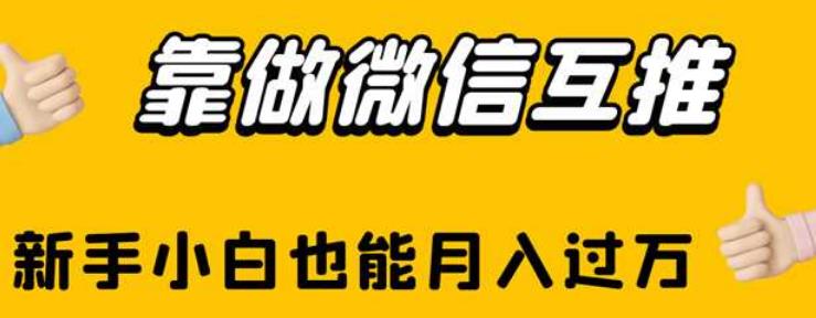 靠做微信互推，新手小白也能月入过万【揭秘】-网赚项目众筹网