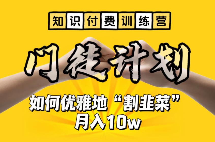 【知识付费训练营】手把手教你优雅地“割韭菜”月入10w【揭秘】-网赚项目众筹网