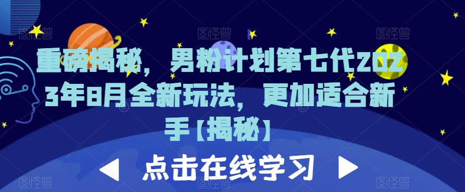 重磅揭秘，男粉计划第七代2023年8月全新玩法，更加适合新手-网赚项目众筹网