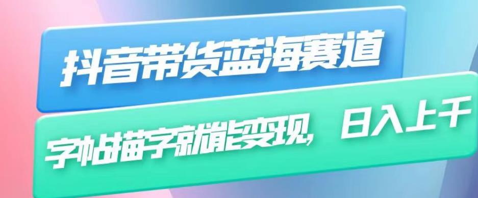 抖音带货蓝海赛道，无需真人出镜，字帖描字就能变现，日入上千（附带全套教程）-网赚项目众筹网