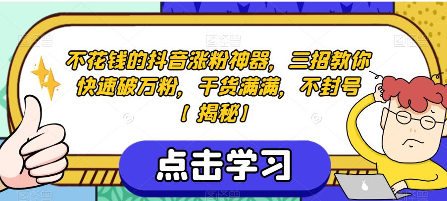 不花钱的抖音涨粉神器，三招教你快速破万粉，干货满满，不封号【揭秘】-网赚项目众筹网