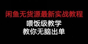 闲鱼无货源最新实战教程,喂饭级教学,教你无脑出单【揭秘】-网赚项目众筹网