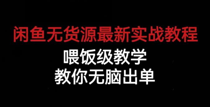 闲鱼无货源最新实战教程，喂饭级教学，教你无脑出单【揭秘】-网赚项目众筹网