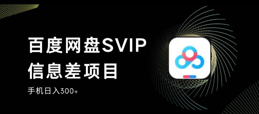 百度网盘SVIP信息差项目，0投入小白极速上手，手机稳定日入300+【揭秘】-网赚项目众筹网