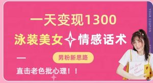 一天变现1300，泳装美女+情感话术，提供素材，无脑矩阵操作【揭秘】-网赚项目众筹网