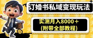 订婚书私域变现玩法,实测月入8000+(附带全部教程)【揭秘】-网赚项目众筹网