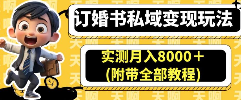 订婚书私域变现玩法，实测月入8000＋(附带全部教程)【揭秘】-网赚项目众筹网