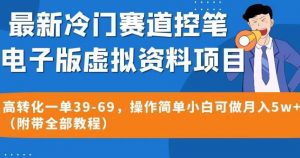 最新冷门赛道控笔电子版虚拟资料,高转化一单39-69,操作简单小白可做月入5w+(附带全部教程)【揭秘】-网赚项目众筹网