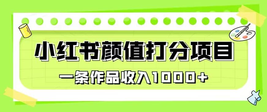 最新蓝海项目，小红书颜值打分项目，一条作品收入1000+【揭秘】-网赚项目众筹网