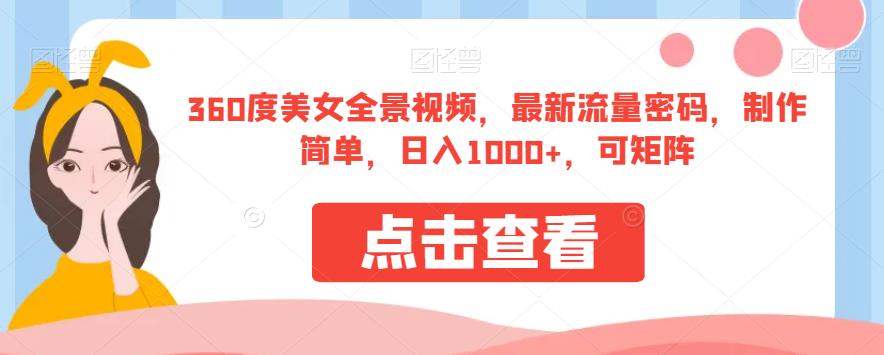 360度美女全景视频，最新流量密码，制作简单，日入1000+，可矩阵【揭秘】-网赚项目众筹网
