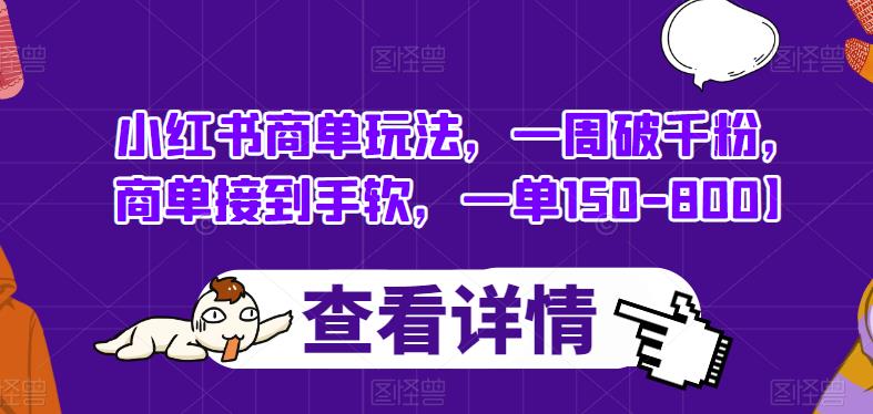 小红书商单玩法，一周破千粉，商单接到手软，一单150-800【揭秘】-网赚项目众筹网