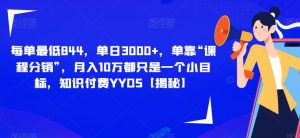 每单最低844,单日3000+,单靠“课程分销”,月入10万都只是一个小目标,知识付费YYDS【揭秘】-网赚项目众筹网