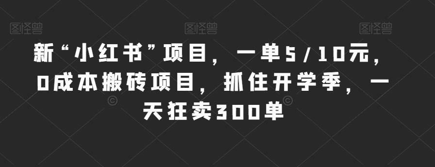 新“小红书”项目，一单5/10元，0成本搬砖项目，抓住开学季，一天狂卖300单【揭秘】-网赚项目众筹网