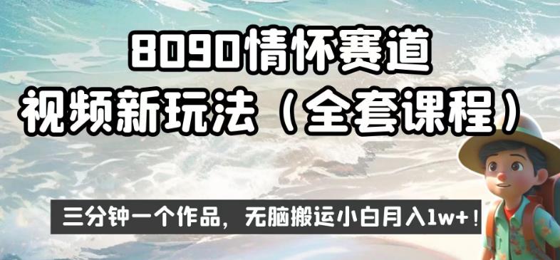 8090情怀赛道视频新玩法，三分钟一个作品，无脑搬运小白月入1w+【揭秘】-网赚项目众筹网