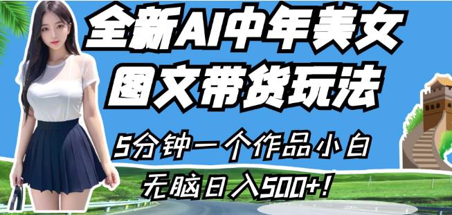 全新AI中年美女图文带货玩法，5分钟一个作品小白无脑日入500+【揭秘】-网赚项目众筹网