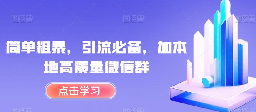 简单粗暴，引流必备，加本地高质量微信群【揭秘】-网赚项目众筹网