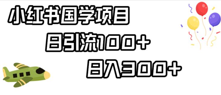 小红书国学项目，轻松引流100+，日入300+【揭秘】-网赚项目众筹网