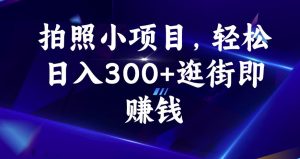 拍照小项目,轻松日入300+逛街即赚钱【揭秘】-网赚项目众筹网
