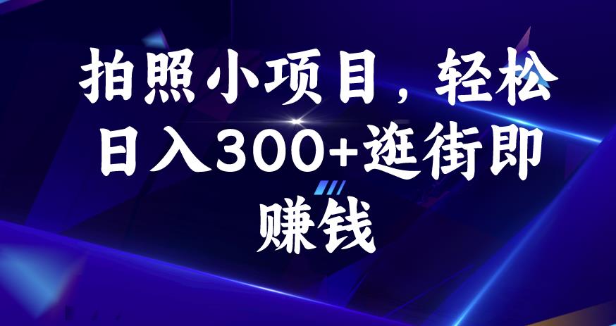 拍照小项目，轻松日入300+逛街即赚钱【揭秘】-网赚项目众筹网