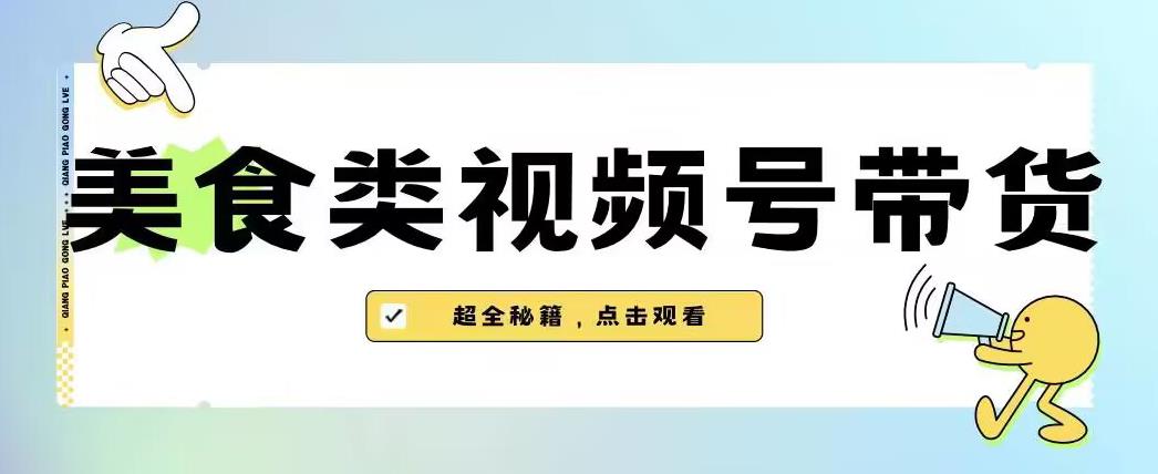 2023年视频号最新玩法，美食类视频号带货【内含去重方法】-网赚项目众筹网