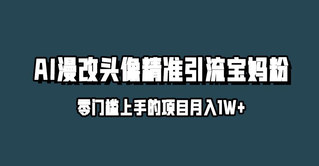 小红书最新AI漫改头像升级玩法，精准引流宝妈粉，月入1w+【揭秘】-网赚项目众筹网